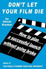 Don't Let Your Film Die: How to Plan a Successful Launch Without Going Broke