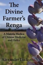 The Divine Farmer's Renga: A Materia Medica of Chinese Herbal Medicine and Haiku