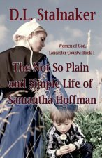 The Not So Plain and Simple Life of Samantha Hoffman: Women of God: Lancaster County Book 1