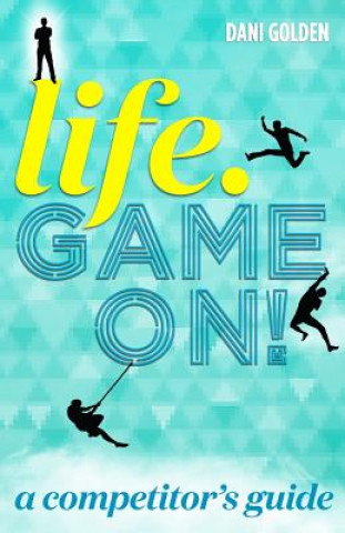 Life. Game On!: A Competitor's Guide