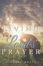 Living the Lord's Prayer: Creating the Powerful Habit of Prayer in Your Life