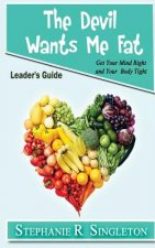 The Devil Wants Me Fat: Get Your Mind Right and Your Body Tight Leader's Guide