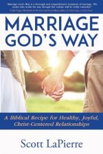 Marriage God's Way: A Biblical Recipe for Healthy, Joyful, Christ-Centered Relationships