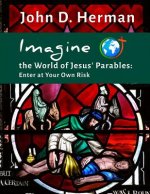 Imagine the World of Jesus' Parables: Enter at Your Own Risk