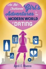 An Old-Fashioned Girl's Adventures in the Modern World of Dating