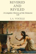 Revered and Reviled: A Complete History of the Domestic Cat
