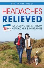 Headache's Relieved: 30 Days To Lasting Relief from Headaches and Migraines