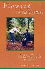 Flowing the Tai Chi Way: A Voyage of Discovery by a Tai Chi Master and His Student