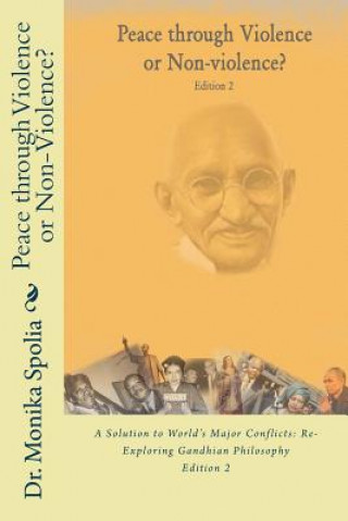 Peace through Violence or Non-violence? Edition 2: A Solution to World's Major Conflicts: Re-Exploring Gandhian Philosophy