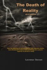 The Death of Reality: How the Blending of Corrupt Politics with Linguistic Theory have threatened Science by undermining our Culture's Capac