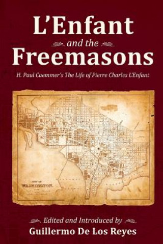 L'Enfant and the Freemasons: H. Paul Caemmer's The Life of Pierre Charles L'Enfant