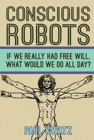 Conscious Robots: Facing up to the reality of being human