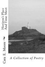 Horizon's Place And Time Meet: A Collection of Poetry