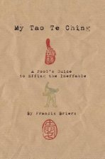 My Tao Te Ching - A Fool's Guide to Effing the Ineffable: Ancient spiritual wisdom translated for modern life