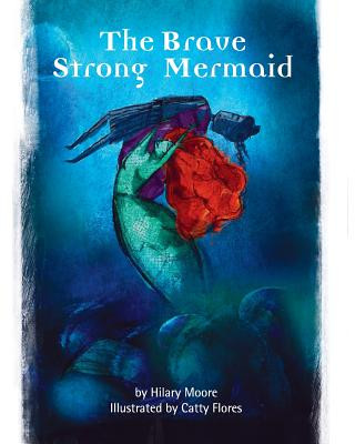 The Brave Strong Mermaid: A delightful rewrite of the Little Mermaid fairy tale (Hilary F Moore,Catty Flores)(Miękka)
