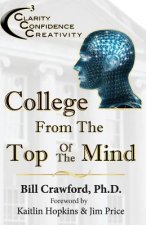 College From The Top Of The Mind: The College Student's Guide To Greater Clarity, Confidence, & Creativity