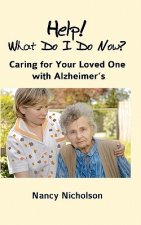 Help! What Do I Do Now?: Caring for Your Loved One with Alzheimer's