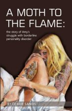 A Moth to the Flame: The story of Amy's struggle with borderline personality disorder