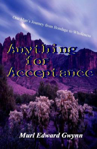 Anything for Acceptance: One Man's Journey from Bondage to Wholeness