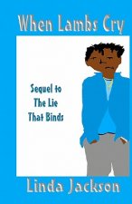 When Lambs Cry: Sequel To The Lie That Binds