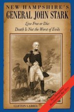 New Hampshire's General John Stark: Live Free or Die: Death Is Not the Worst of Evils