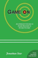 Game On: : An Athlete's Guide to Inner Mastery and Outer Victory