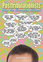 Some Posttribulationists Say the Darndest Things!: About PreTrib Rapturists