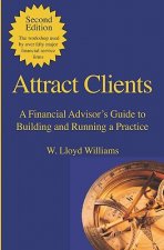 Attract Clients: A Financial Advisor's Guide to Building and Running a Practice: 2nd Edition