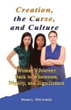 Creation, the Curse, and Culture: Woman's Journey Back to Wholeness, Dignity, and Significance