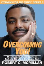 Overcoming You!: The Journey Of Joe Braxton's Fall And Rise To A Corporate Idol