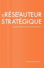 Le réseauteur stratégique: Le guide d'apprentissage du réseautage efficace