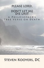 Please Lord, Don't Let Me Die Last: A Philosopher's Free Verse on Death