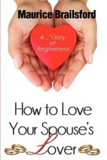 How To Love Your Spouse's Lover: A Story of Forgiveness