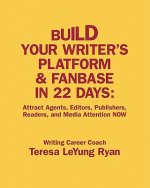 Build Your Writer's Platform & Fanbase In 22 Days: Attract Agents, Editors, Publishers, Readers, and Media Attention NOW