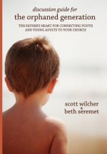 Discussion Guide for The Orphaned Generation: The Father's Heart for Connecting Youth and Young Adults to Your Church