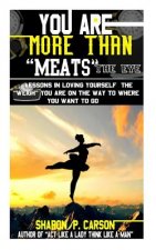 You Are More Than Meats' the Eye: Lessons in Loving Yourself the Weigh You Are on the Way to Where You Want to Go
