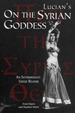 Lucian's On the Syrian Goddess: An Intermediate Greek Reader: Greek Text with Running Vocabulary and Commentary