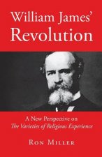 William James' Revolution: A New Perspective on The Varieties of Religious Experience