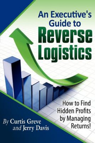 An Executive's Guide to Reverse Logistics: How to Find Hidden Profits by Managing Returns