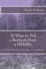 50 Ways to Tell a Redneck From a Hillbilly: A City Slicker's Guide to Country