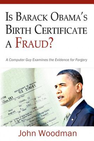 Is Barack Obama's Birth Certificate a Fraud?: A Computer Guy Examines The Evidence For Forgery