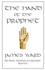 The Hand of The Prophet: Bob Steck's adventures of a spymaster, book four