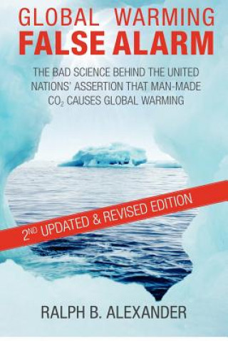 Global Warming False Alarm, 2nd edition: The Bad Science Behind the United Nations' Assertion that Man-made CO2 Causes Global Warming