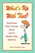 What's Up With That?: Humorous Short Stories About Life in Modern-Day America
