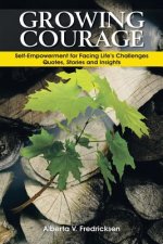 Growing Courage: Self-Empowerment for Facing Life's Challenges: Quotes, Stories and Insights