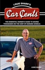 Louie Sharp's Car Cents: The Essential Owner's Guide To Saving Thousands On The Cost Of Owning Wheels