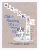 Alyeska's Axioms for Parents: Child-Rearing Wisdom from My Dog