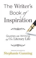 The Writer's Book of Inspiration: Quotes on Writing and the Literary Life