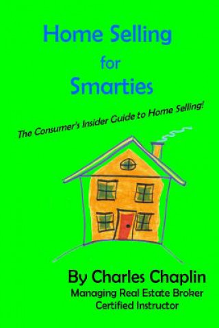 Home Selling For Smarties: The Consumer's Insider Guide to Home Selling