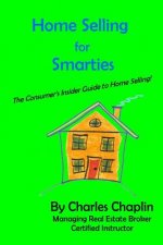 Home Selling For Smarties: The Consumer's Insider Guide to Home Selling